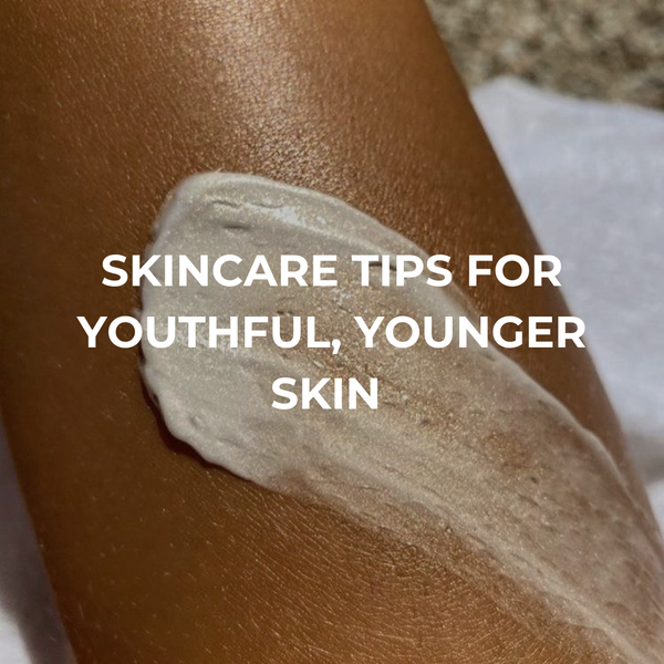 SKINCARE TIPS FOR YOUNGER YOUTHFUL SKIN.
