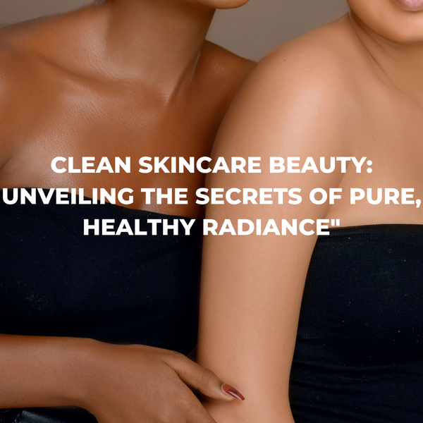 CLEAN SKINCARE BEAUTY: Unveiling the Secrets of Pure, Healthy Radiance"